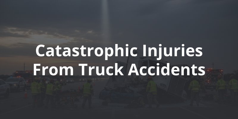 Catastrophic Injuries from Truck Accidents