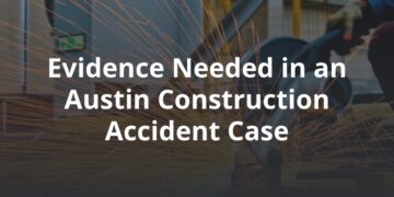 What Kind of Evidence Is Needed in an Austin Construction Accident Case?