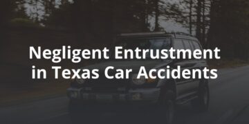 Negligent Entrustment in Texas Car Accidents