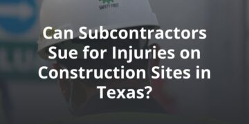 Can Subcontractors Sue for Injuries on Texas Construction Sites?