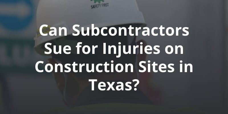 Can Subcontractors Sue for Injuries on Texas Construction Sites?