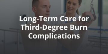 Third-Degree Burn Complications That Require Long-Term Care in Texas