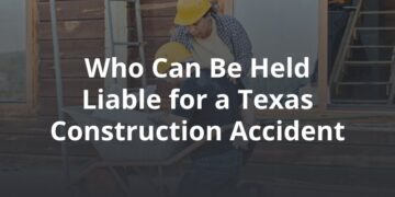 Who Can Be Held Liable for a Construction Accident in Texas?